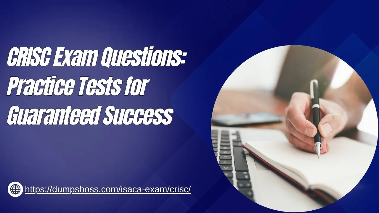 CRISC Exam Questions: Practice Tests for Guaranteed Success